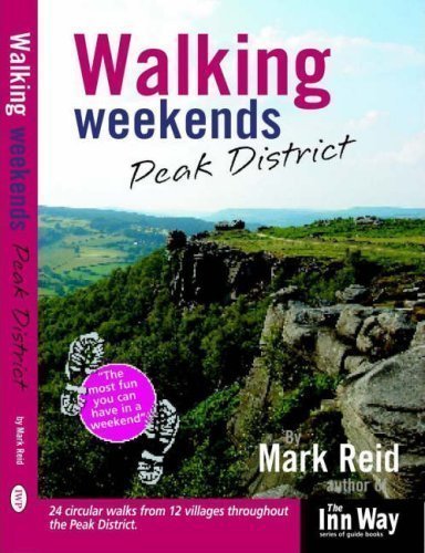 Walking Weekends: Peak District: 24 Circular Walks from 12 Villages Throughout the Peak District (Walking Weekends) by Mark Reid published by InnWay Publications (2006)