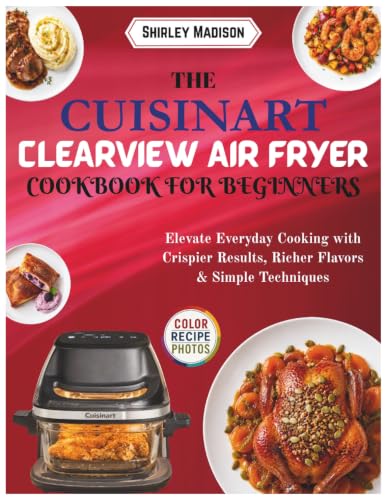 The Cuisinart ClearView Air Fryer Cookbook for Beginners: Elevate Everyday Cooking with Crispier Results, Richer Flavors & Simple Techniques image 2