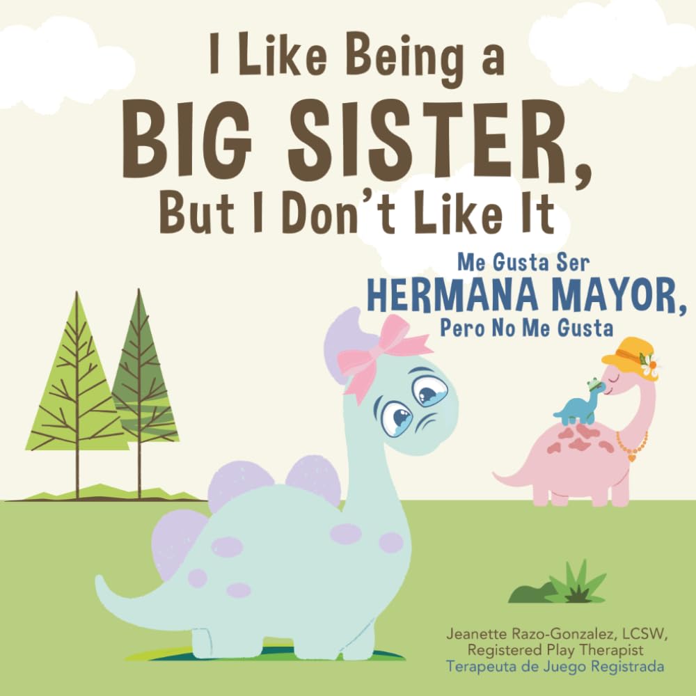 I Like Being a Big Sister, But I Don't Like It/Me Gusta Ser Hermana Mayor Pero No Me Gusta (Bilingual English Spanish Edition): Learning to Talk About Feelings/Aprendiendo a Hablar de los Sentimientos