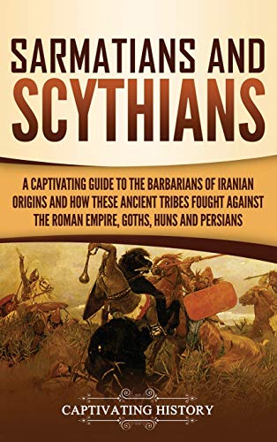Buy Sarmatians and Scythians: A Captivating Guide to the Barbarians of Iranian Origins and How These Ancient Tribes Fought Against the Roman Empire, Goths, Huns, and Persians — BookShops.in
