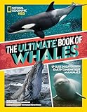 The Ultimate Book of Whales: Up-Close Encounters With Earth's Mightiest Mammals (National Geographic Kids Ultimate Books)