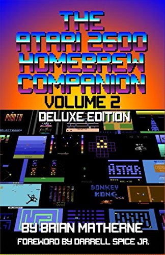 The Atari 2600 Homebrew Companion: Volume 2 Deluxe Edition: 34 Atari 2600 Homebrew Video Games