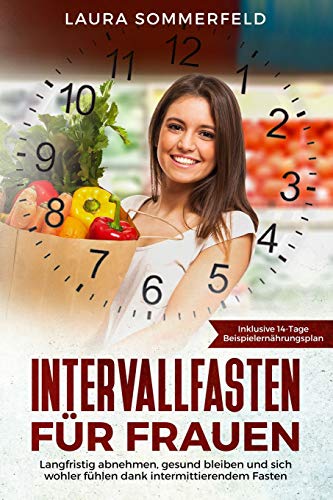 Intervallfasten für Frauen: langfristig abnehmen, gesund bleiben und sich wohler fühlen dank intermittierendem Fasten (German Edition)