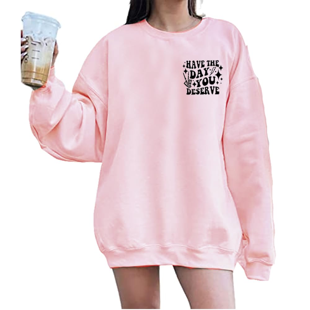 MOGUI Have The Day You Deserve Sweatshirt Have The Day You Deserve T-Shirt Womens Have The Day You Deserve Tank Womens Casual T Shirts Fun Positive Letter Tops Sweatshirt Hoodie Pink
