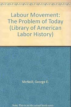 The Labor Movement: The Problem of Today: The History, Purpose and Possibilities of Labor Organizations in Europe and America (Library of American Labor History)