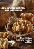 Gesundheit aus dem Walnussbaum: Die vielfältigen...