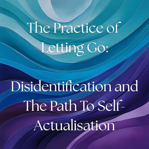 Page de couverture de EPISODE 3: The Practice of Letting Go - Disidentification and The Path To Self-Actualisation