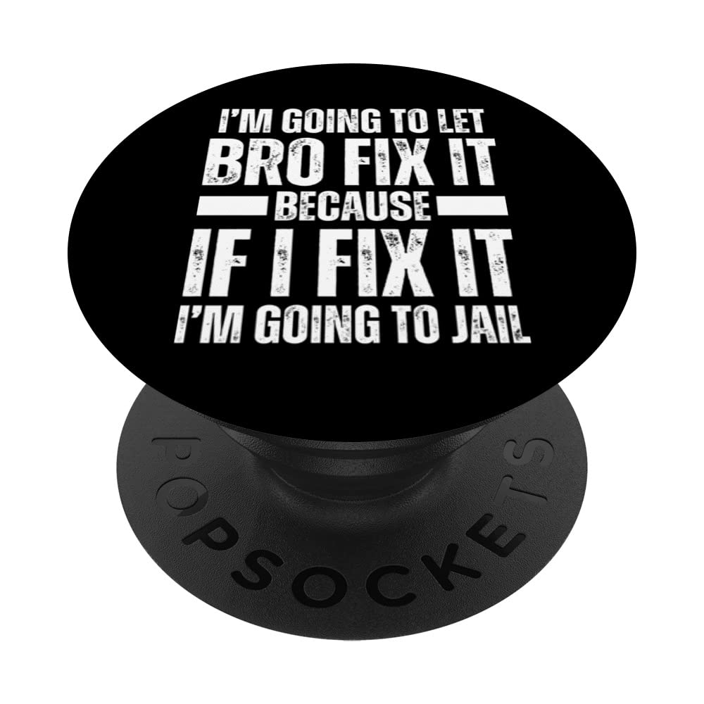 Im Gonna Let BRO Fix it Because If i Fix It Im Going To Jail PopSockets Swappable PopGrip