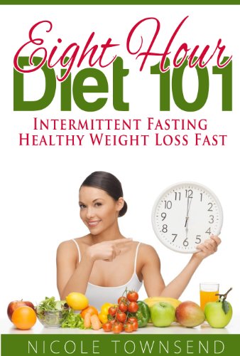 Eight Hour Diet 101 Intermittent Healthy Weight Loss Fast Kindle Edition By Townsend Nicole Health Fitness Dieting Kindle Ebooks Amazon Com