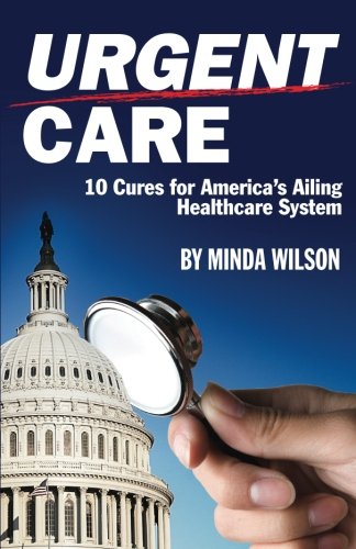 Urgent Care: Ten Cures for America’s Ailing Healthcare System