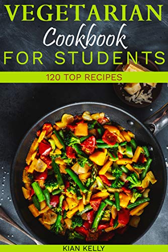 Vegetarian cookbook for students: 120 top recipes by [Kian Kelly]