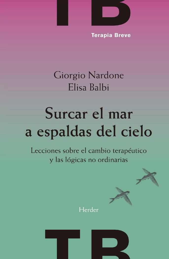 Surcar el mar a espaldas del cielo: Lecciones sobre el cambio terapéutico y las lógicas no ordinarias (Terapia Breve)