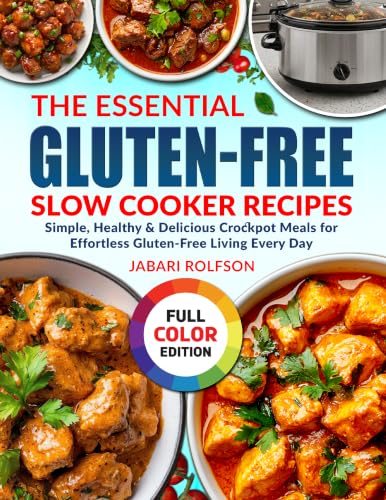 The Essential Gluten-Free Slow Cooker Recipes: Simple, Healthy & Delicious Crockpot Meals for Effortless Gluten-Free Living Every Day