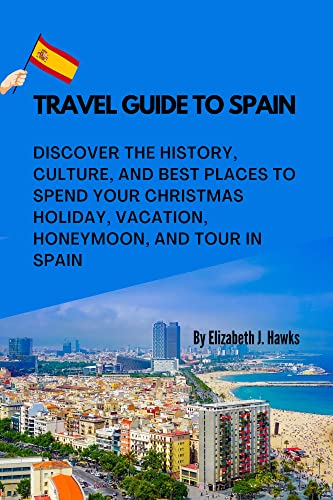 Travel Guide To Spain: Discover The History, Culture, And Best Places To Spend Your Christmas Holiday, Vacation, Honeymoon, And Tour In Spain (Travel Guide (Traveling Round The World)) #TOP16