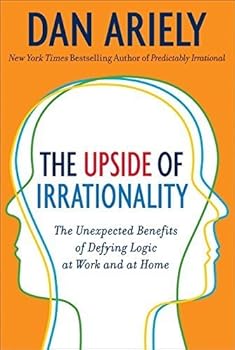 Hardcover The Upside of Irrationality: The Unexpected Benefits of Defying Logic at Work and at Home by Dan Ariely (2010-06-01) Book