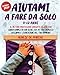 Aiutami a Fare da Solo 0-12 Anni: 3 Libri in 1. Il Metodo Montessori Spiegato ai Genitori. Guida Completa con Oltre 220 Attività per lo Sviluppo e l’Educazione del Tuo Bambino