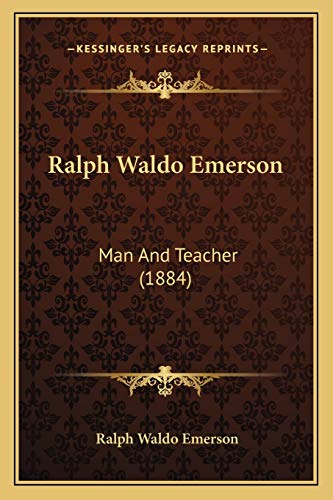 Ralph Waldo Emerson: Man And Teacher (1884)