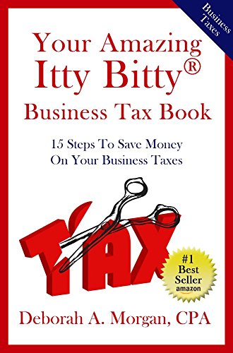 Your Amazing Itty Bitty Business Tax Book: 15 Simple Tips for Saving Money On Your Taxes!