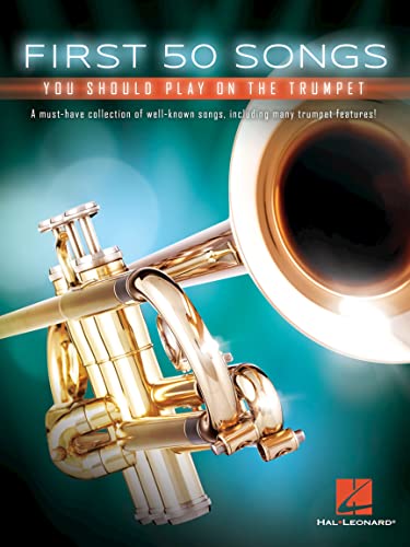 First 50 Songs You Should Play on the Trumpet | Beginner to Intermediate Trumpet Sheet Music Songbook for Developing Players | Solo Performance Study Book for Students Teachers and Adult Learners