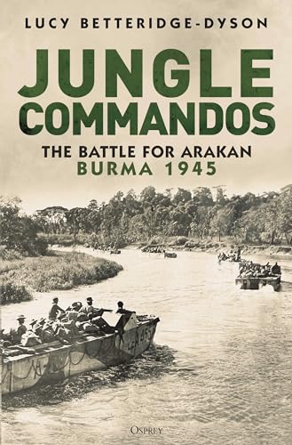 Jungle Commandos: The Battle for Arakan, Burma 1945