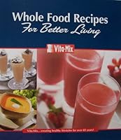 VITA-MIX Whole Food Recipes For Better Living [ringed binder complete with Vita-Mix owner's manual] (divided sections for appetizers, beverages, soups, sauces, fondues, salad dressings, syrups & batte B002837ID4 Book Cover