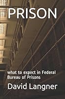 PRISON: what to expect in Federal Bureau of Prisons 1520483988 Book Cover