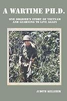 A Wartime Ph.D. - One Soldier's Story of Vietnam and Learning to Live Again 1951928113 Book Cover
