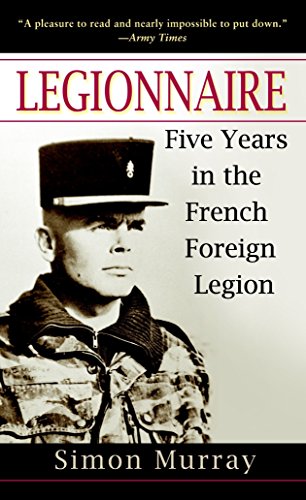 Legionnaire: Five Years in the French Foreign Legion Legionnaire: Five Years in the French Foreign Legion