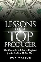 Lessons of a Top Producer: The Financial Advisor's Playbook for the Million Dollar Year 1939237289 Book Cover