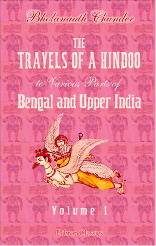 The Travels of a Hindoo to Various Parts of Bengal and Upper India: Volume 1