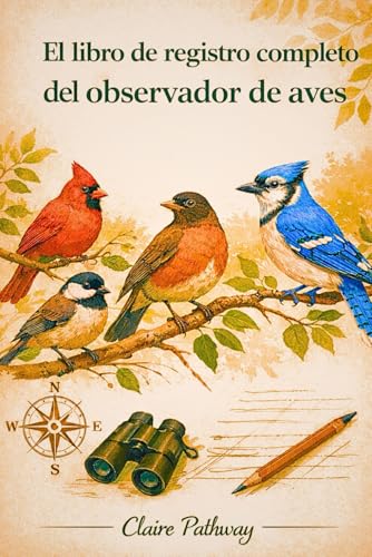 El libro de registro completo del observador de aves: Un diario estructurado para el seguimiento de avistamientos de aves