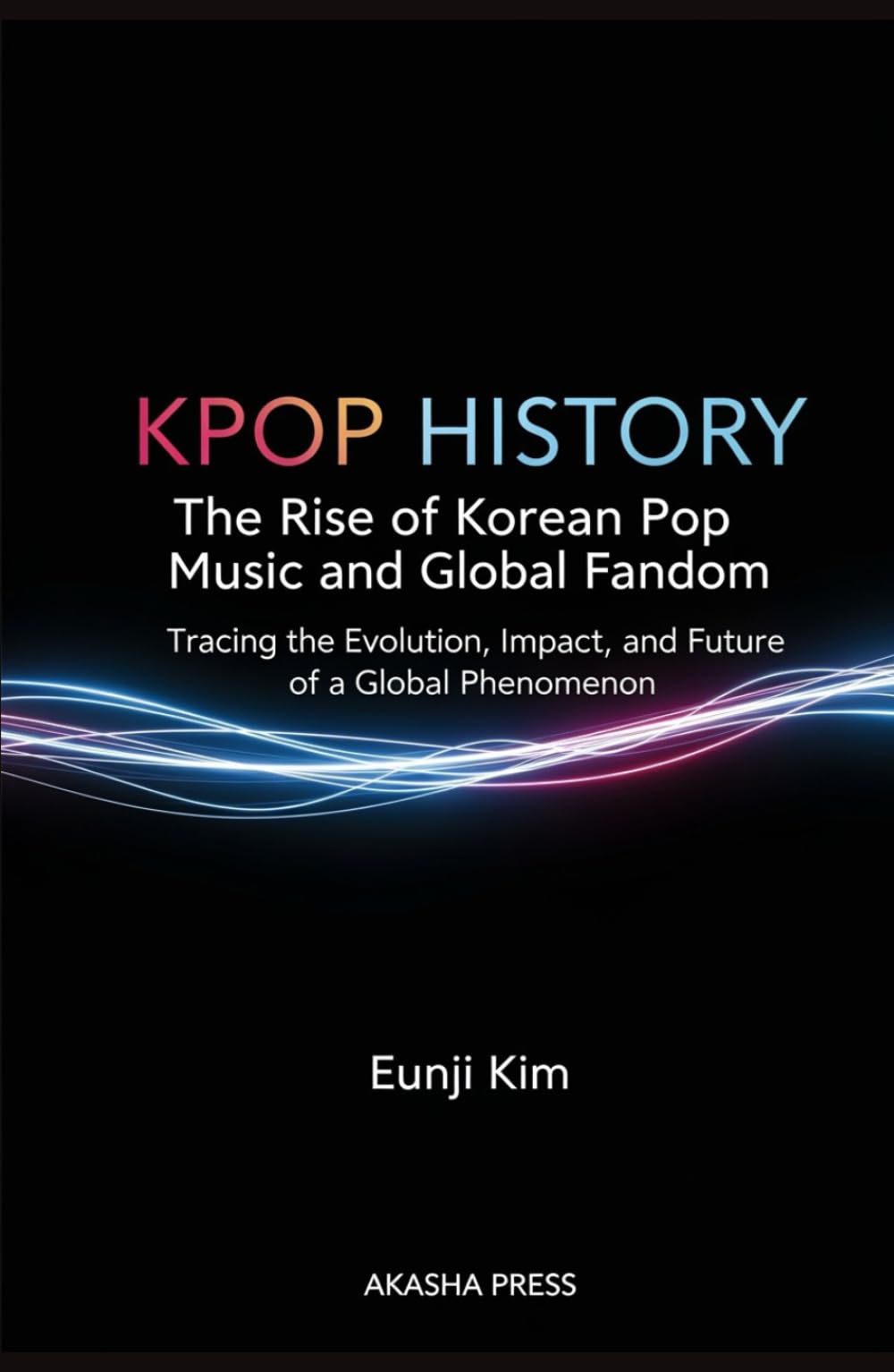 Kpop History: The Rise of Korean Pop Music and Global Fandom: Tracing the Evolution, Impact, and Future of a Global Phenomenon