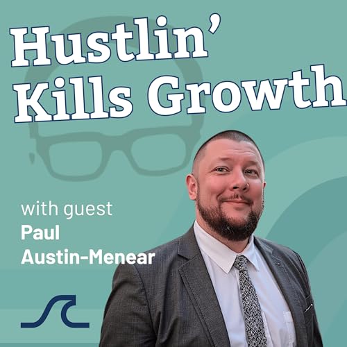 The Cost of Hustle: Your Team’s Burnout Is Killing Growth with Paul Austin-Menear