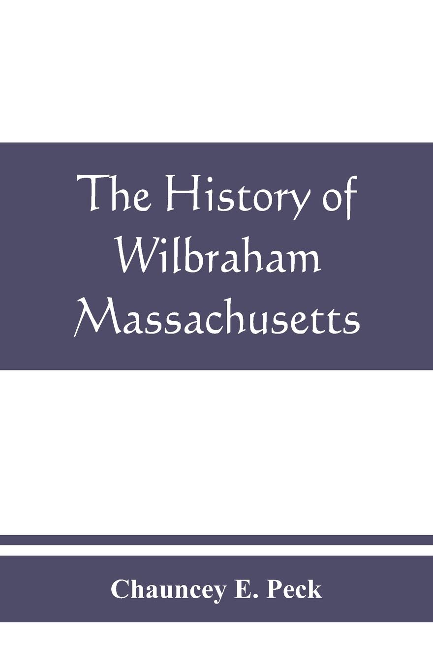The history of Wilbraham, Massachusetts: Prepared in Connection with the Celebration of the one Hundred and Fiftieth Anniversary of the Incorporation of the Town June 15, 1913