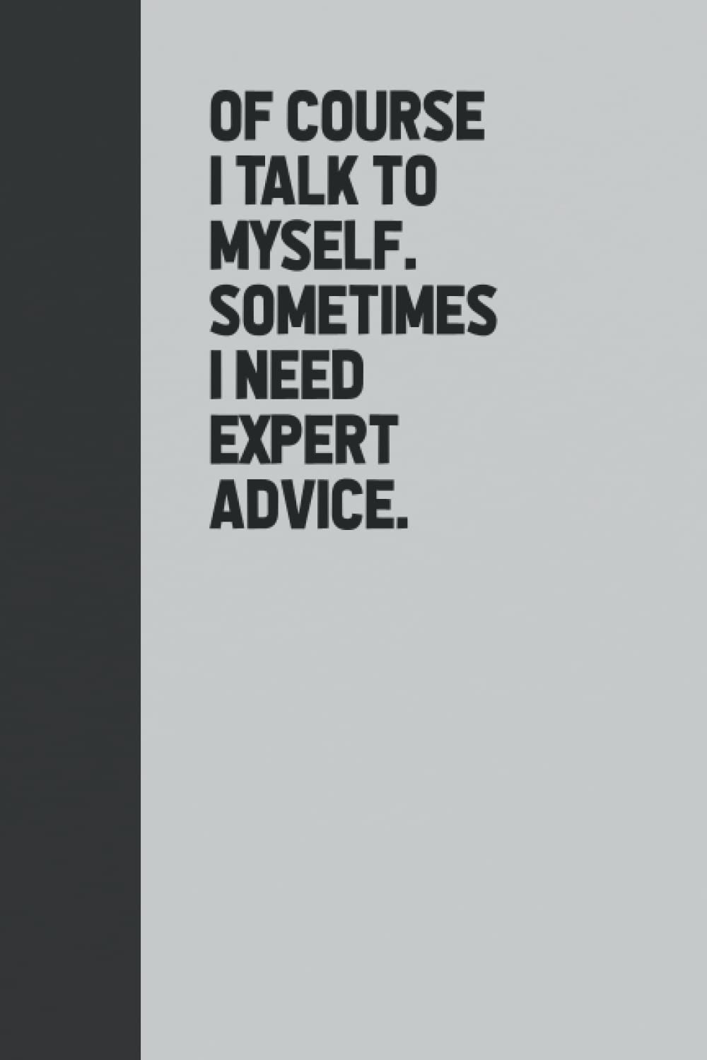 Of Course I Talk To Myself. Sometimes I Need Expert Advice.:: Coworker Notebook (Funny Office Journals)