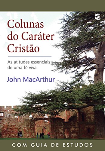 Colunas do caráter cristão por [John MacArthur]