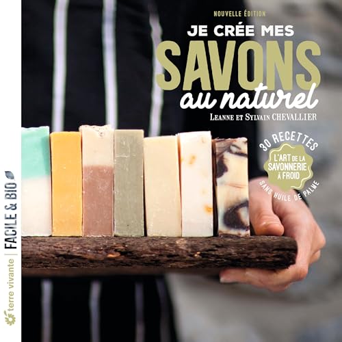 Je crée mes savons au naturel: L'art de la savonnerie...
