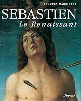 Sébastien le renaissant: Sur le martyre de saint Sébastien dans la deuxième moitié du Quattrocento 2909752070 Book Cover