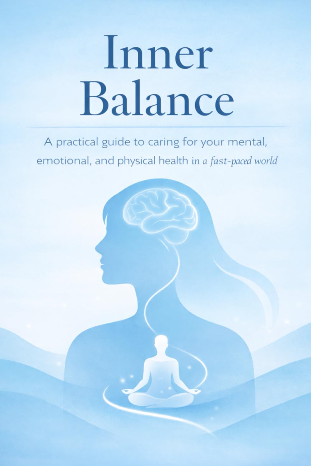 Inner Balance: A practical guide to taking care of your mental, emotional, and physical health in a fast-paced world.