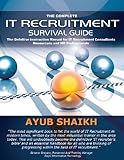 The Complete IT Recruitment Survival Guide – The Definitive Handbook for IT Recruitment Consultants, Resourcers and HR Professionals (English Edition)