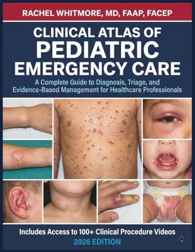 CLINICAL ATLAS OF PEDIATRIC EMERGENCY CARE: A Complete Guide to Diagnosis, Triage, and Evidence-Based Management for Healthcare Professionals