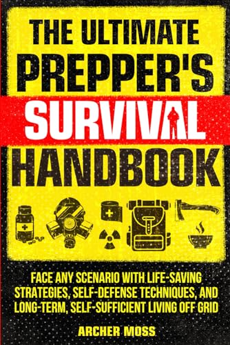 The Ultimate Prepper's Survival Handbook: Face any Scenario with ...
