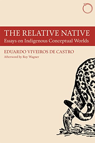 The Relative Native: Essays on Indigenous Conceptual Worlds (Hau - Special Collections in Ethnograph The Relative Native: Essays on Indigenous Conceptual Worlds (Hau - Special Collections in Ethnograph