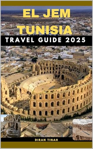 EL JEM TUNISIA TRAVEL GUIDE 2025 (GLOBAL DESTINATION TRAVEL FOR AGES Book 4)