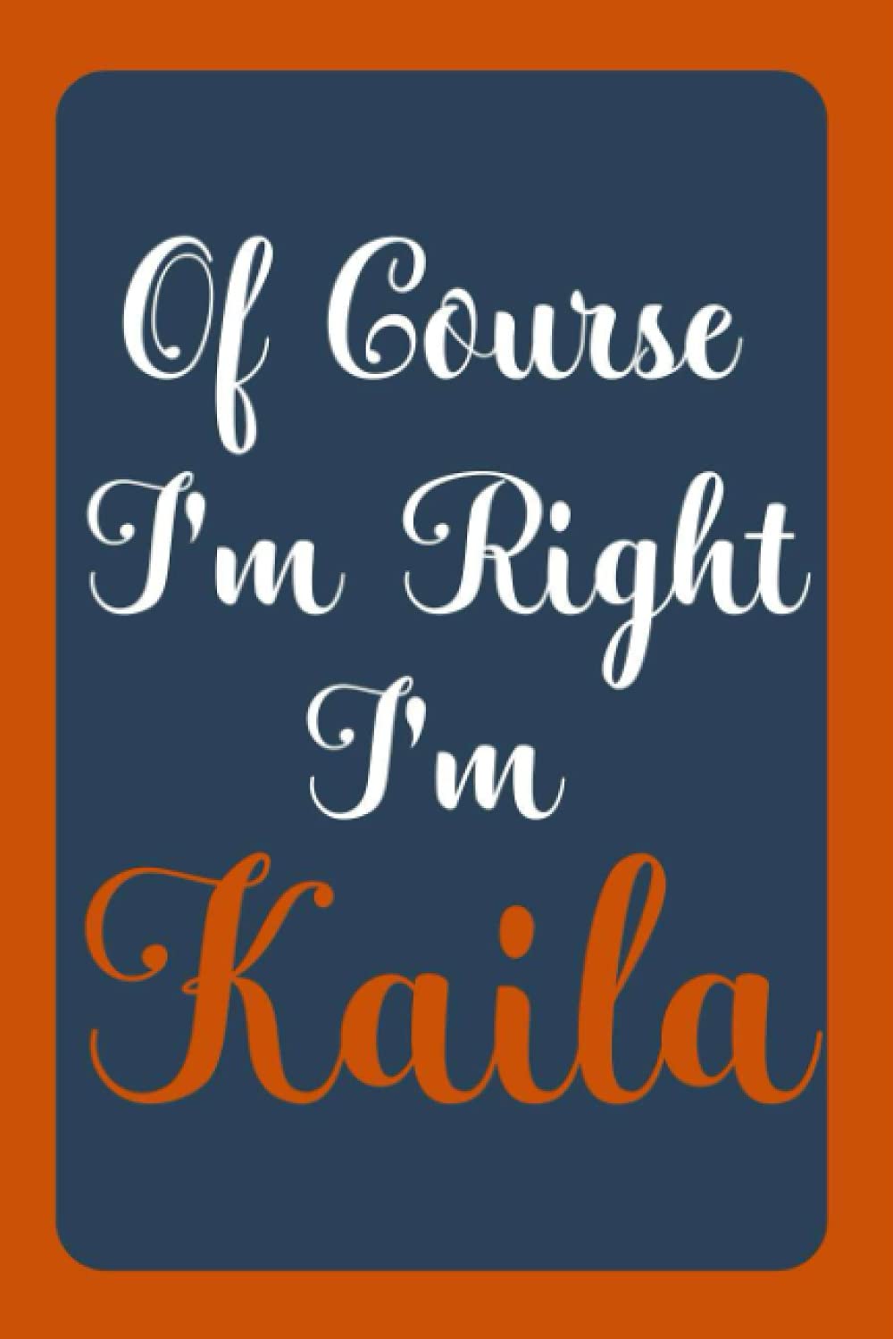 Of Course I'm Right I'm Kaila: Notebook Gift, Kaila name diary gifts, personalized notebook Kaila, Gift Idea for Kaila, 120 Pages