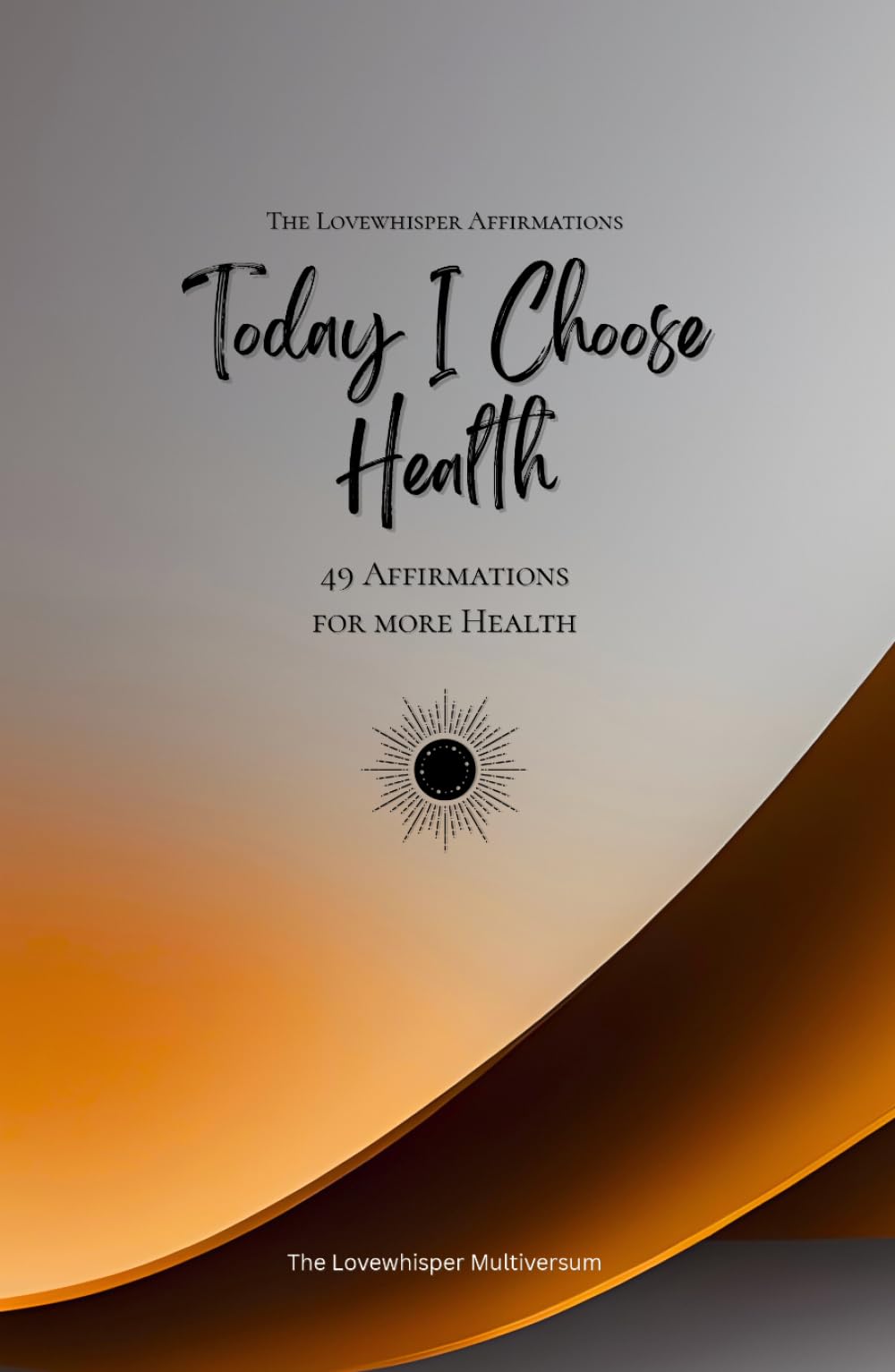 Today I Choose Health: 49 Affirmations for more Health, Mindfulness, Growth, orange (Life with Mindfulness)