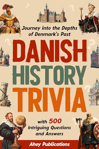 Danish History Trivia: Journey Into The Depths Of Denmark’S Past With 500 Intriguing Questions And Answers cover