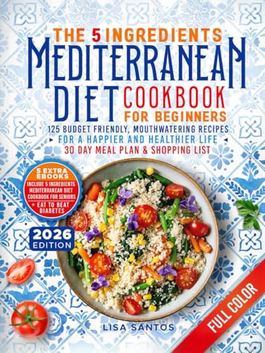 The 5 Ingredients Mediterranean Diet Cookbook for Beginners: 125 Budget-Friendly, Mouthwatering recipes for a Happier and Healthier life (Incl. 30 day ... (The 5 Ingredients Cookbooks for Beginners)
