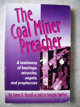 Buy The Coal Miner Preacher: A Testimony of Healings, Miracles, Angels and Prophecies — BookShops.in