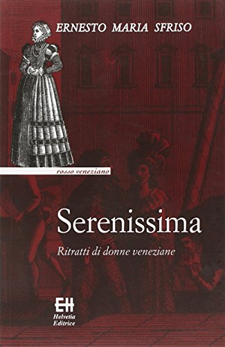 Serenissima. Ritratti Di Donne Veneziane